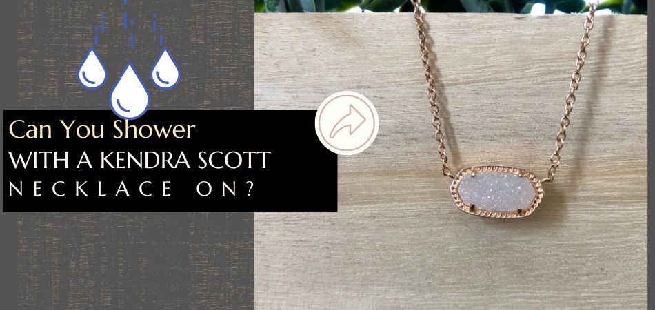 Can I Shower With Kendra Scott Necklace?